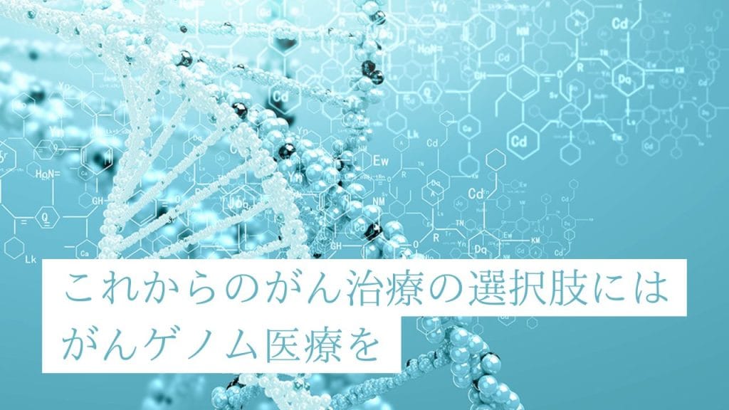 これからのがん治療の選択肢にはがんゲノム医療を